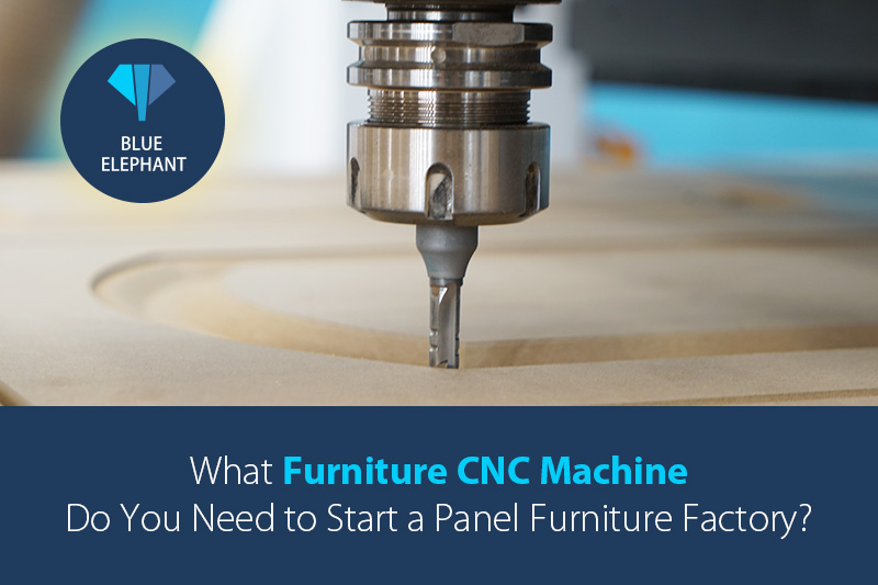 What Furniture CNC Machine is Needed to Start a Panel Furniture Factory?