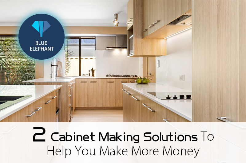 2 Cabinet Making Solutions To Help You Make More Money