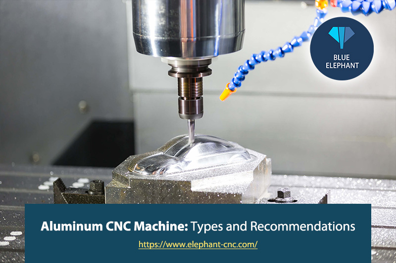 Aluminum CNC Machine: Types and Recommendations