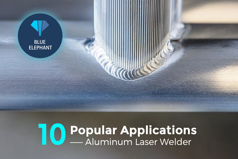Aluminum Laser Welder：10 Popular Applications
