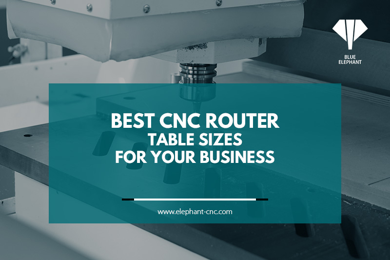 Best CNC Router Table Sizes for Your Business