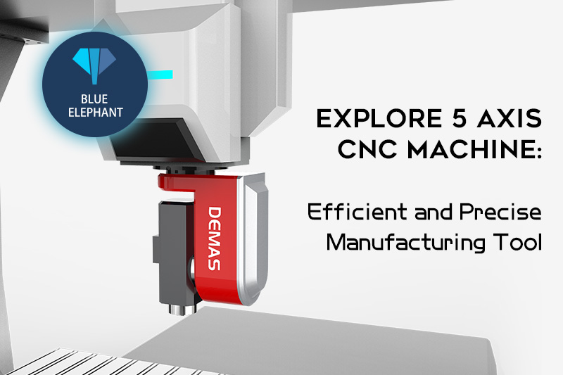 Explore 5 Axis CNC Machine: Efficient and Precise Manufacturing Tool