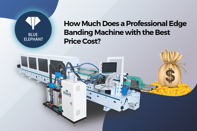 How Much Does a Professional Edge Banding Machine with the Best Price Cost?