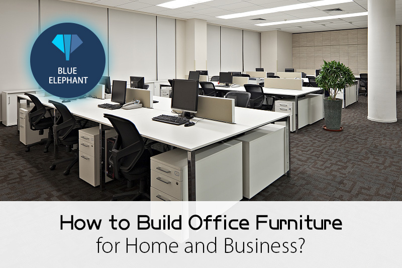 How to Build Office Furniture for Home and Business?