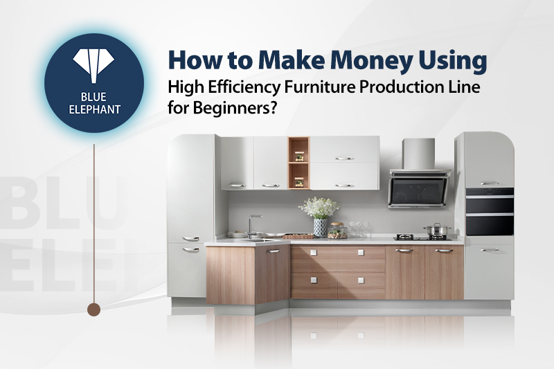 How to Make Money Using High Efficiency Furniture Production Line for Beginners?