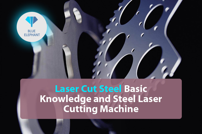 Laser Cut Steel Basic Knowledge and Steel Laser Cutting Machine