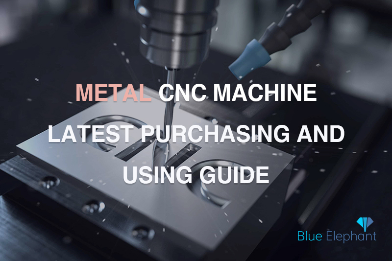 Metal CNC Machine Latest Purchasing and Using Guide