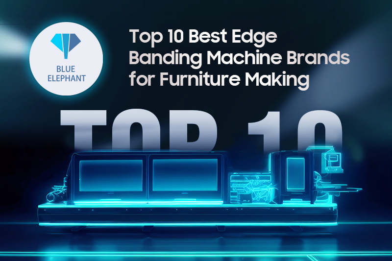 Top 10 Best Edge Banding Machine Brands for Furniture Making