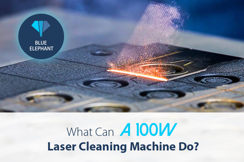 What Can A 100W Laser Cleaning Machine Do?