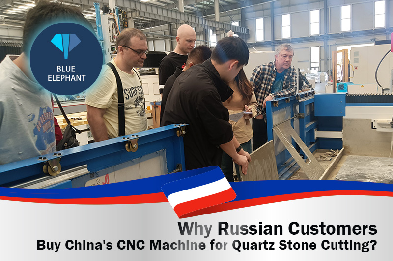 Why Russian Customers Buy China's CNC Machine for Quartz Stone Cutting?